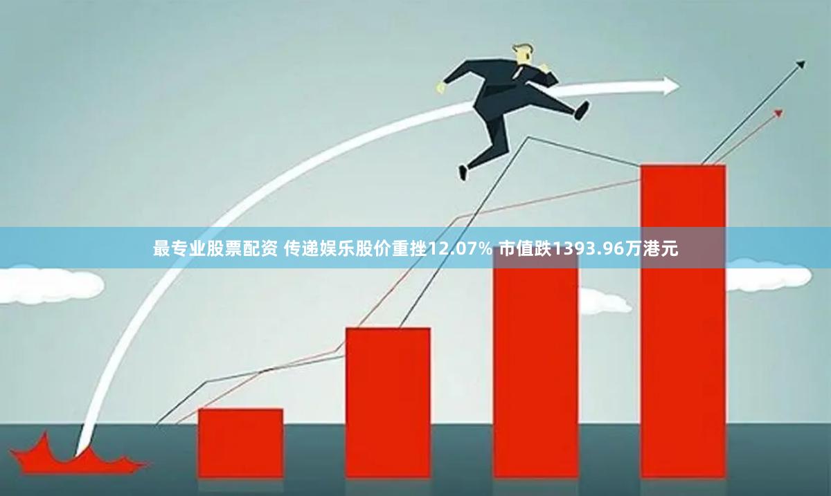 最专业股票配资 传递娱乐股价重挫12.07% 市值跌1393.96万港元