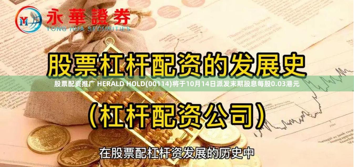股票配资推广 HERALD HOLD(00114)将于10月14日派发末期股息每股0.03港元