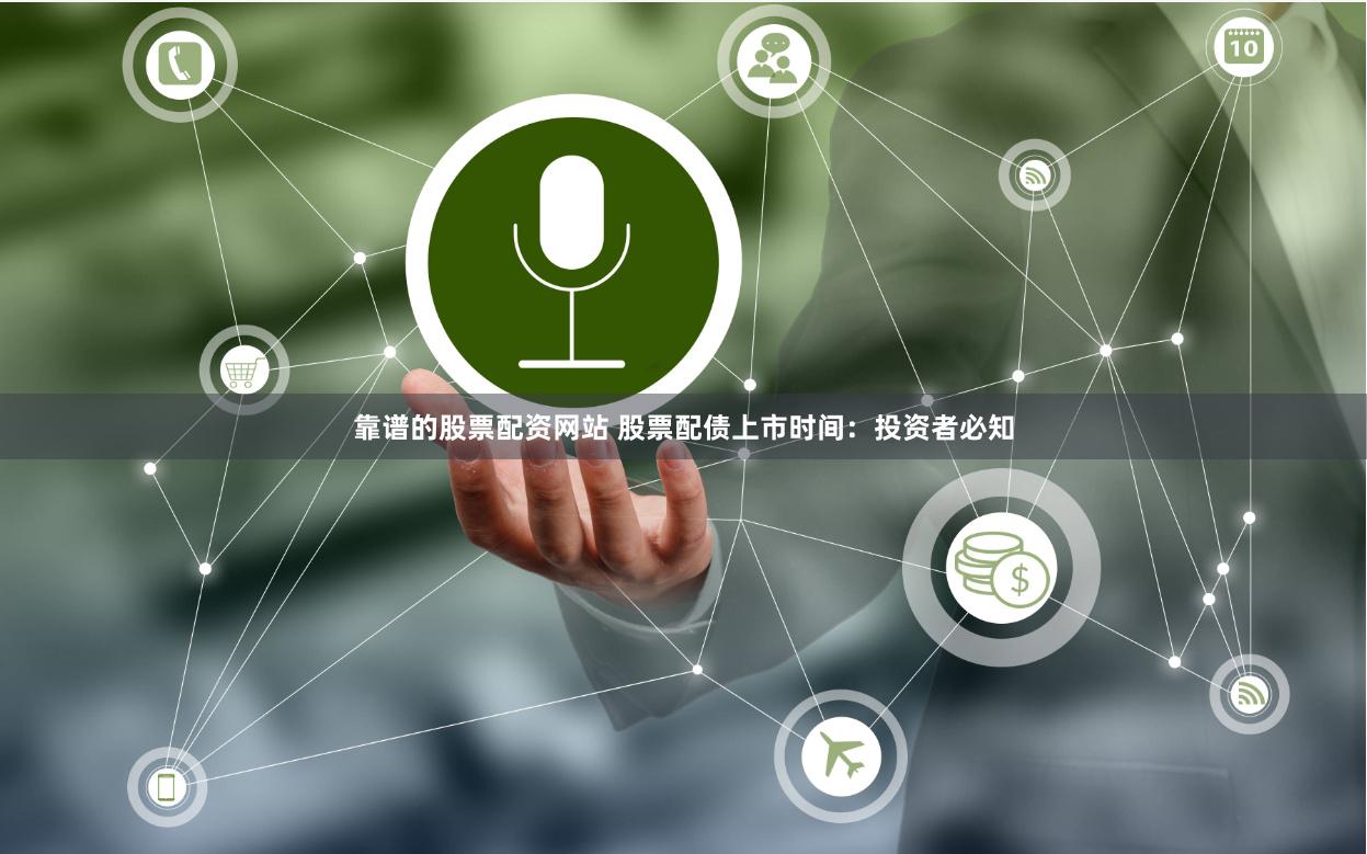 靠谱的股票配资网站 股票配债上市时间：投资者必知