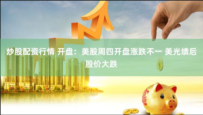 炒股配资行情 开盘：美股周四开盘涨跌不一 美光绩后股价大跌