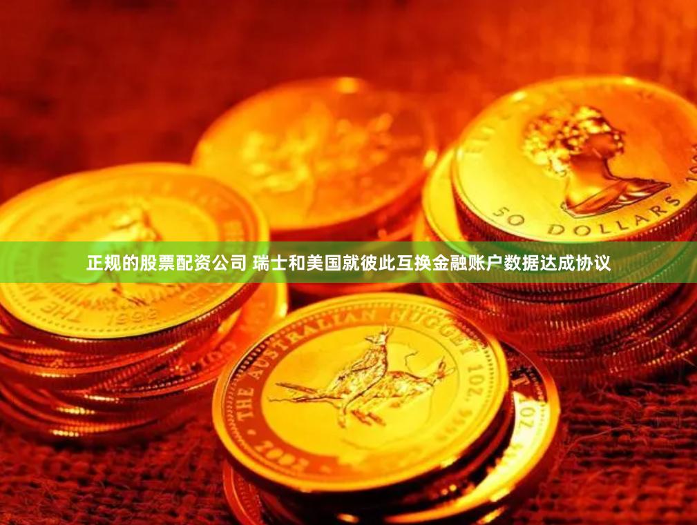 正规的股票配资公司 瑞士和美国就彼此互换金融账户数据达成协议