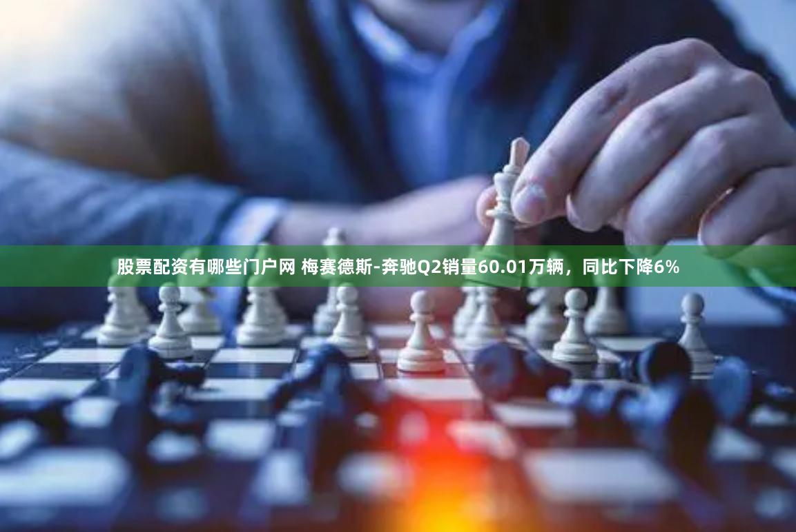 股票配资有哪些门户网 梅赛德斯-奔驰Q2销量60.01万辆，同比下降6%