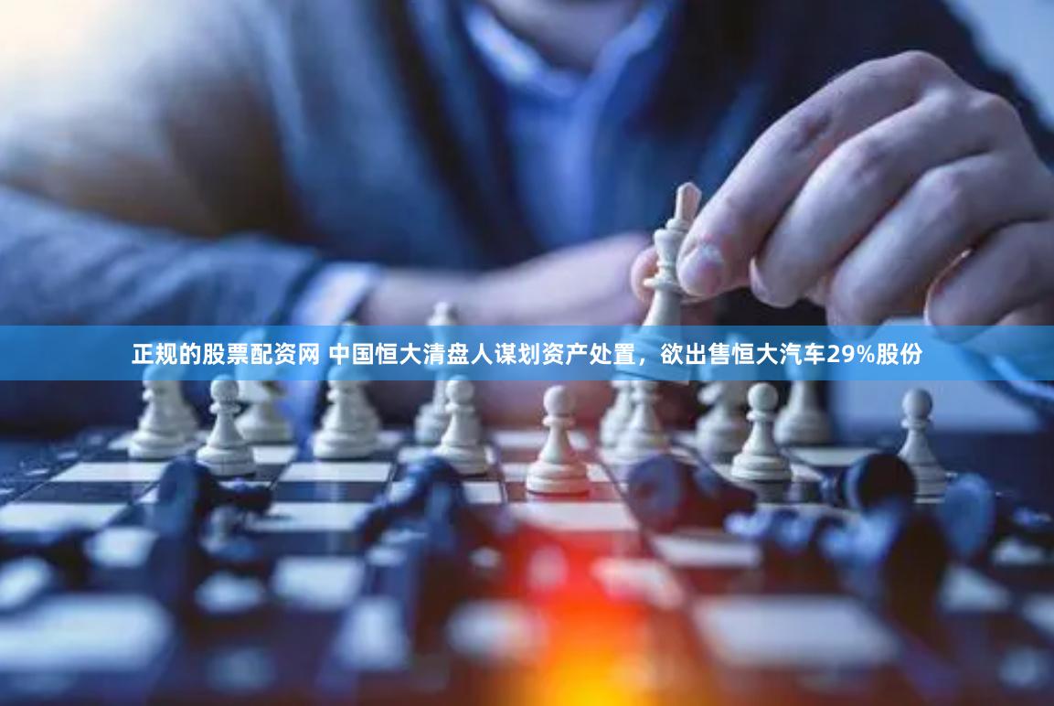 正规的股票配资网 中国恒大清盘人谋划资产处置，欲出售恒大汽车29%股份