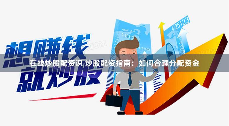 在线炒股配资识 炒股配资指南：如何合理分配资金