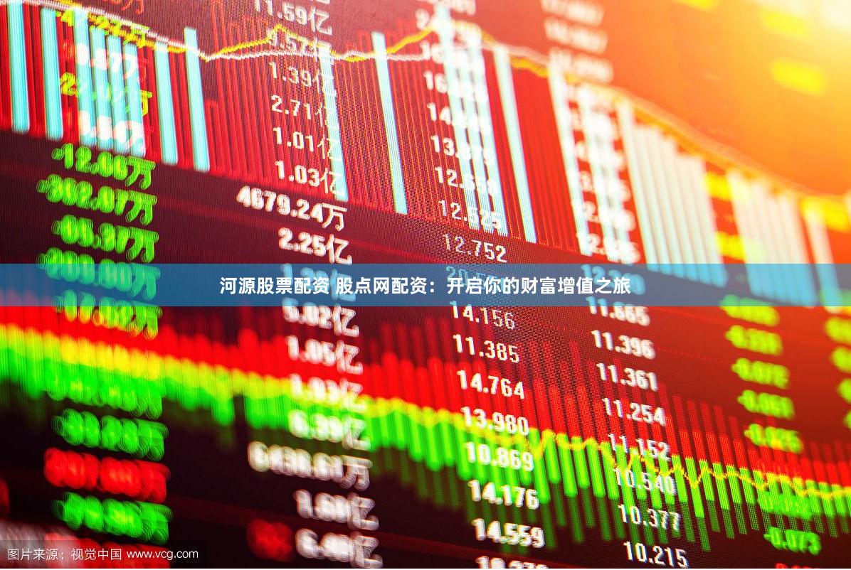 河源股票配资 股点网配资：开启你的财富增值之旅
