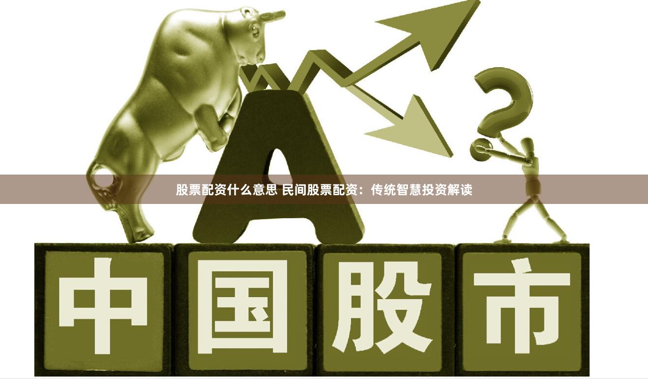 股票配资什么意思 民间股票配资：传统智慧投资解读
