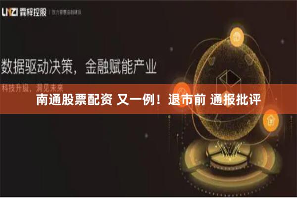 南通股票配资 又一例！退市前 通报批评