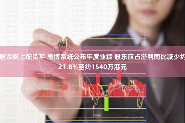 股票网上配资平 思博系统公布年度业绩 股东应占溢利同比减少约21.8%至约1540万港元